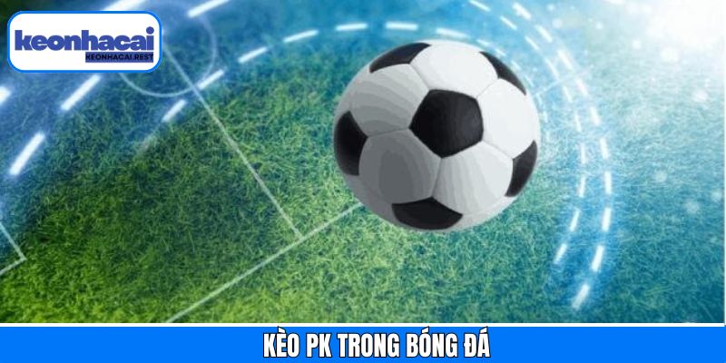 Kèo PK - Khám Phá Kèo Sút Phạt Đền Trong Cá Cược Bóng Đá