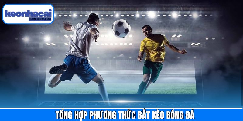 Khám phá các cách thức bắt kèo trong bóng đá hiệu quả cao