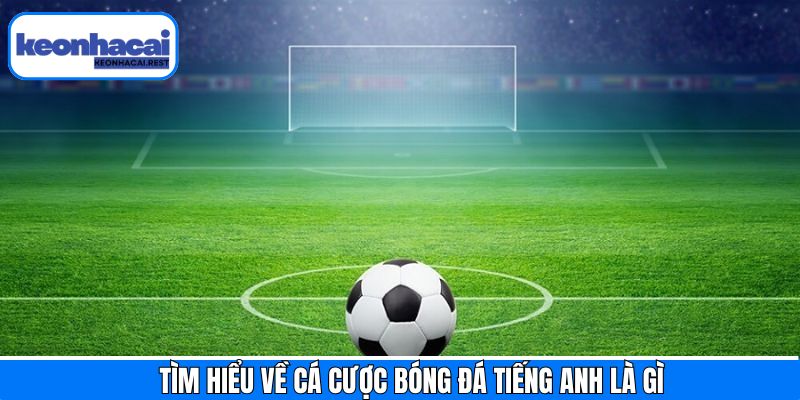 Đôi nét về cá cược bóng đá tiếng anh