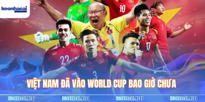 Việt Nam Đã Vào World Cup Bao Giờ Chưa - Giấc Mơ Lớn