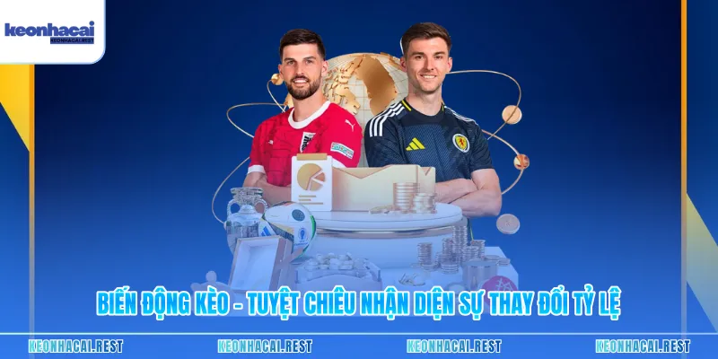 Biến Động Kèo - Tuyệt Chiêu Nhận Diện Sự Thay Đổi Tỷ Lệ