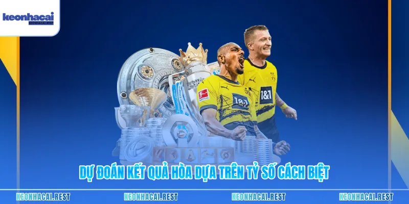 Dự đoán kết quả hòa dựa trên tỷ số cách biệt