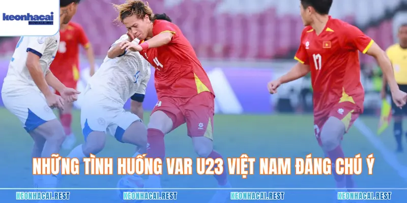 Những tình huống VAR U23 Việt Nam đáng chú ý