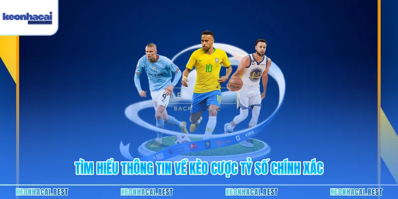 Tìm hiểu thông tin về kèo cược tỷ số chính xác