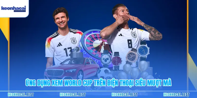 Ứng Dụng Xem World Cup Trên Điện Thoại Siêu Mượt Mà